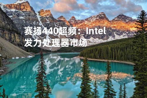 赛扬440超频：Intel发力处理器市场