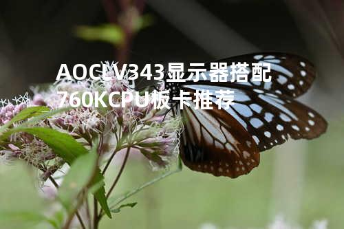 AOC LV343 显示器搭配 760KCPU 板卡推荐
