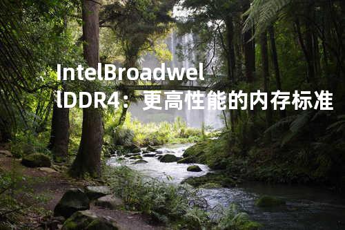 Intel Broadwell DDR4：更高性能的内存标准