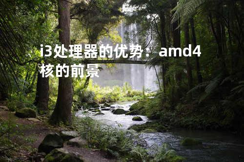 i3处理器的优势：amd4核的前景